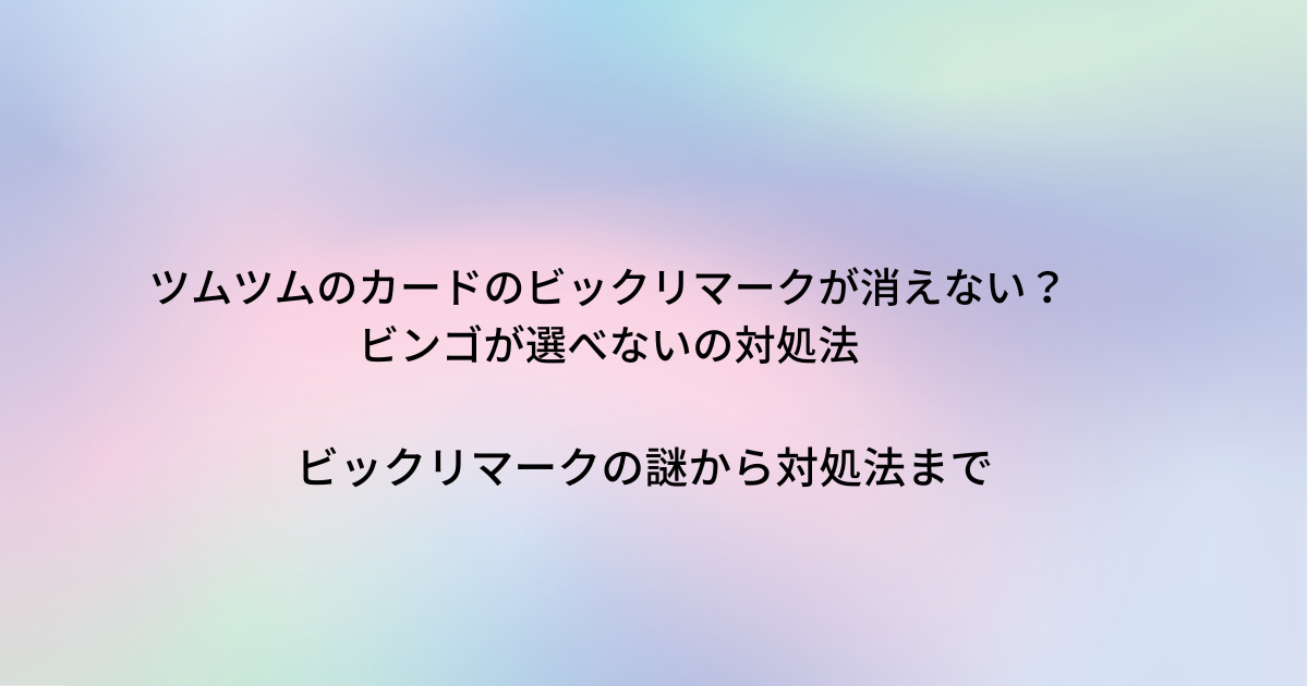 ツムツムのカードのビックリマークが消えない ビンゴが選べないの対処法 さんりなログ