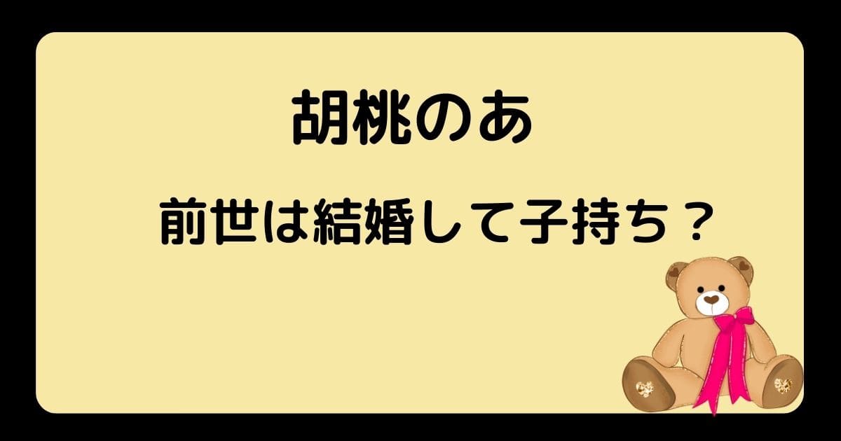 胡桃のあ前世 中の人 のこめじるし3こ 顔バレ かわいい 結婚で子持ちの噂について さんりなログ