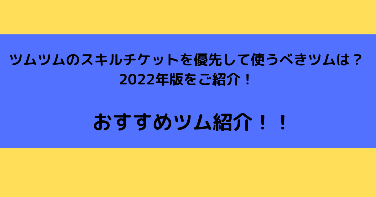 ツムツムのスキルチケットを優先して使うべきツムは 22年版をご紹介 さんりなログ